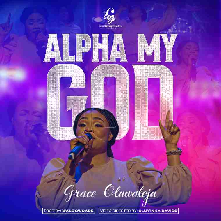Read more about the article DOWNLOAD: Alpha My God – Grace Oluwaloju [ViDEO & LYRICS]
